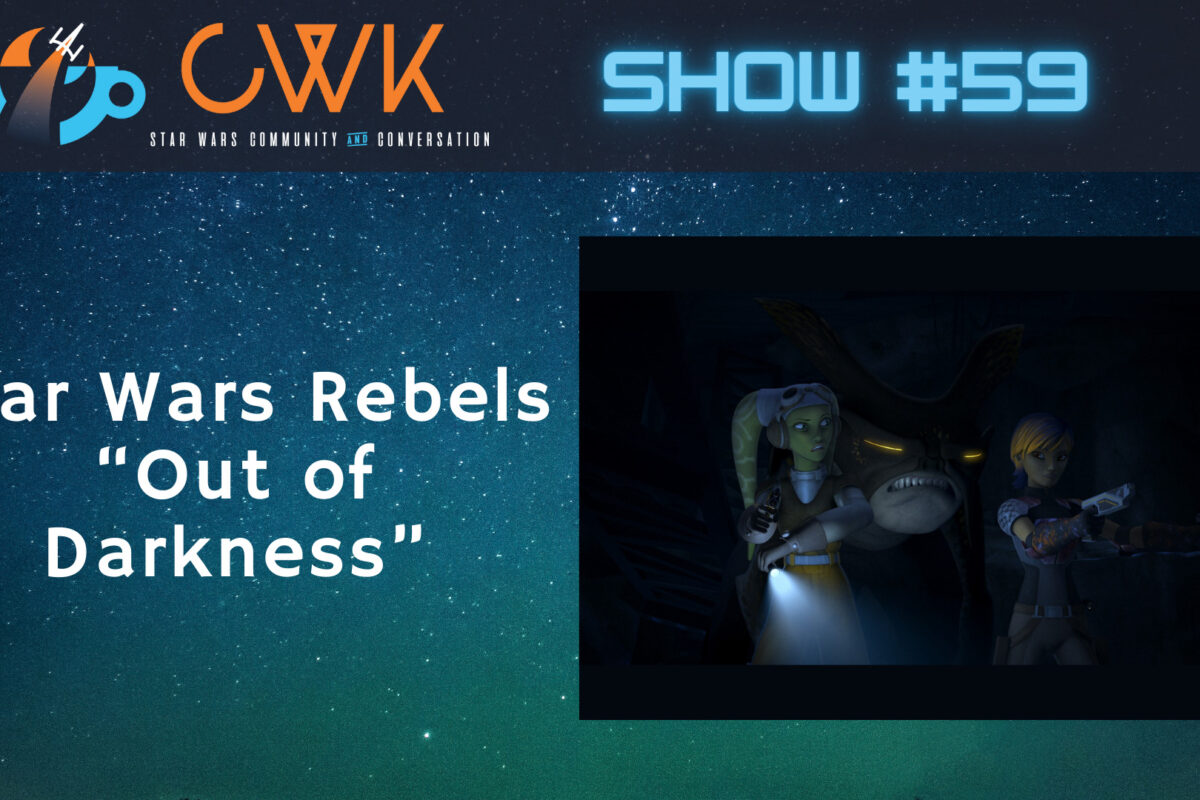 CWK Show #59: Star Wars Rebels-“Out of Darkness”