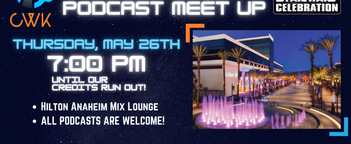UPDATE: Join the Star Wars Podcast Meetup Thursday, May 26th, at Celebration Anaheim 2022