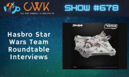 CWK Show #678: Hasbro Star Wars Team Roundtable Interviews
