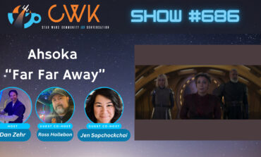 CWK Show #686: Ahsoka- "Far Far Away"