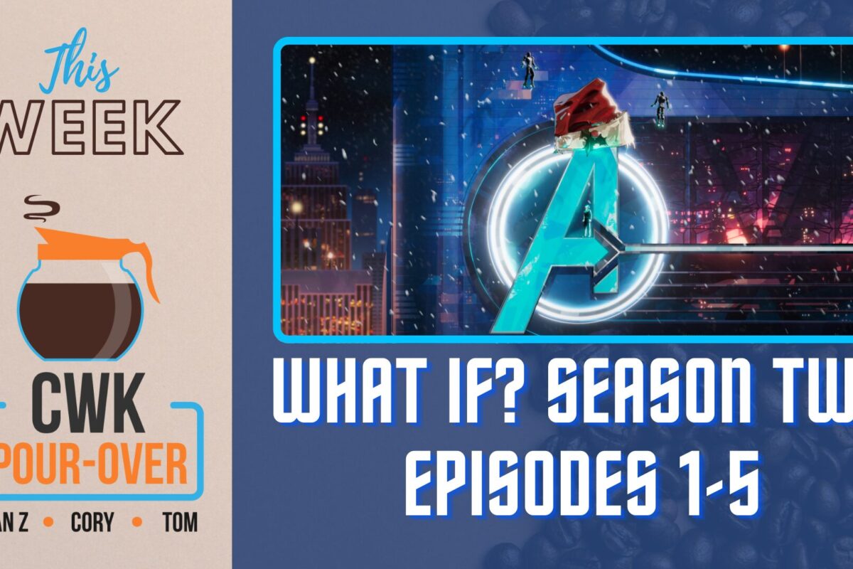 CWK Pour-Over: What If? Season Two Episodes 1-5