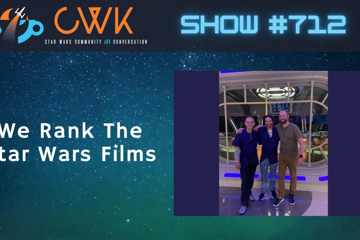 CWK Show #712: We Rank The Star Wars Films