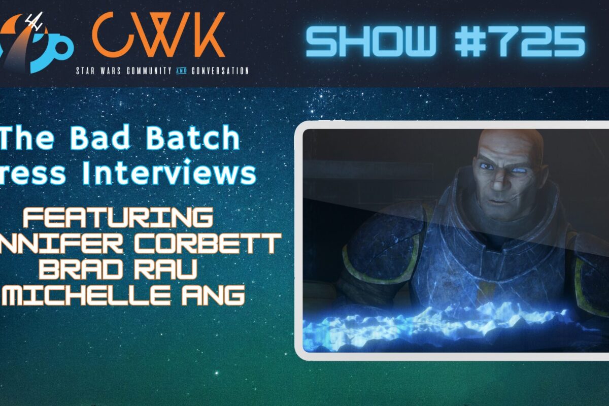 CWK Show #725: Star Wars The Bad Batch Press Event featuring Jennifer Corbett, Brad Rau, & Michelle Ang