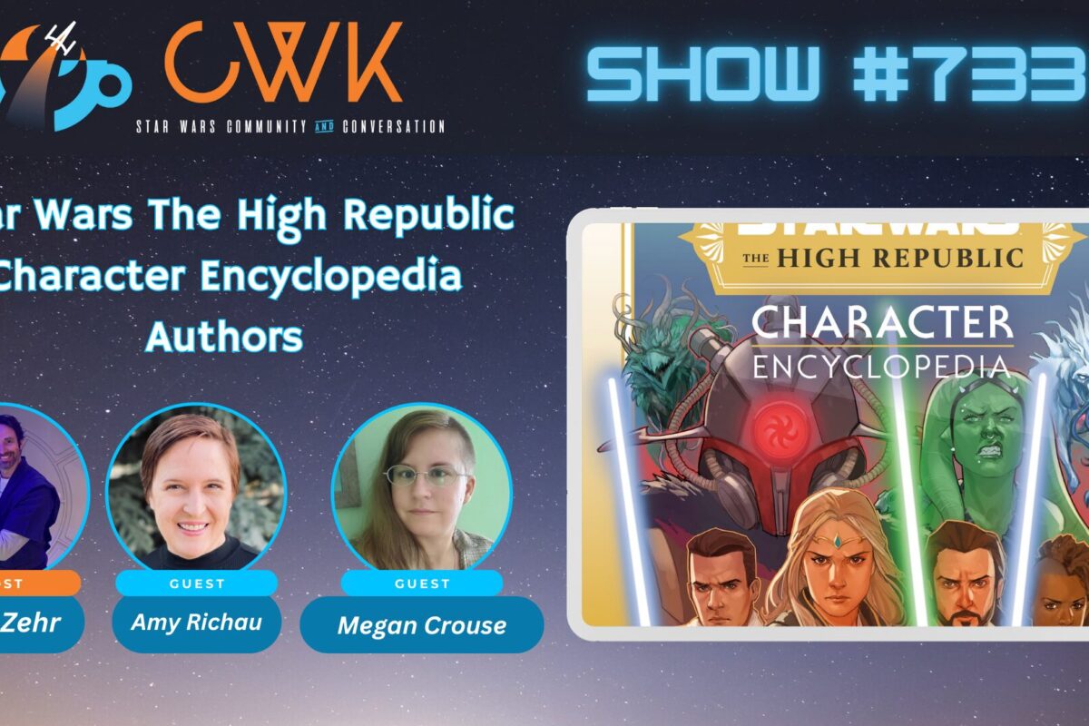 CWK Show #733: Star Wars The High Republic Character Encyclopedia Authors Amy Richau & Megan Crouse