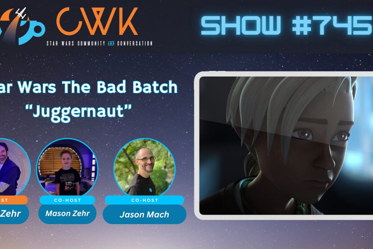 CWK Show #745: The Bad Batch- “Juggernaut”