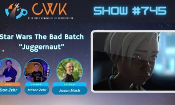 CWK Show #745: The Bad Batch- “Juggernaut"