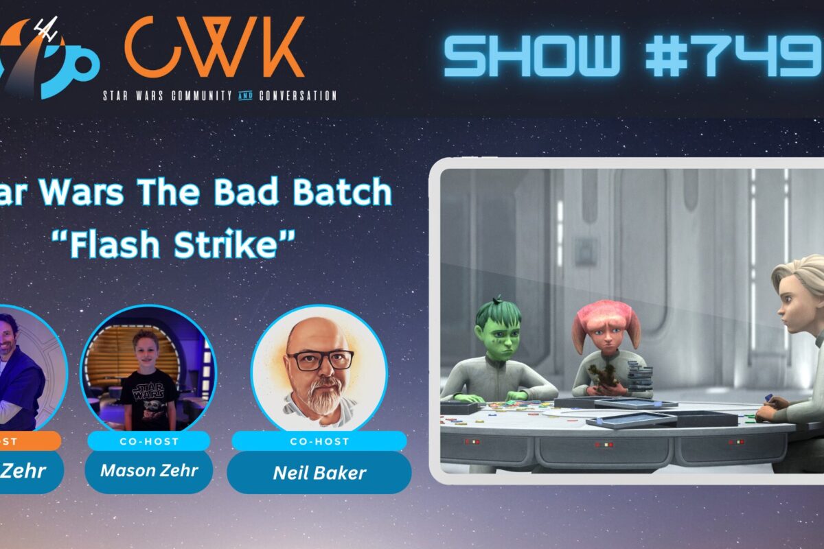 CWK Show #749: The Bad Batch- “Flash Strike”