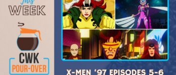 CWK Pour-Over: X-Men ‘97 Episodes 5-6