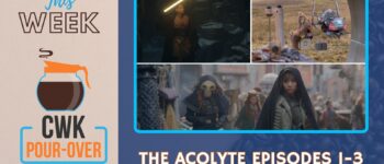 CWK Pour-Over: The Acolyte Episodes 1-3